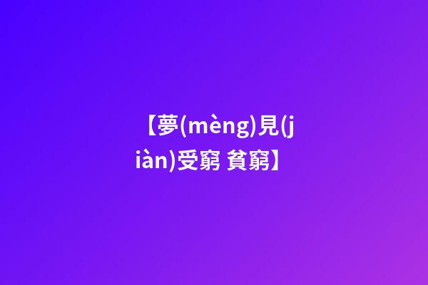 【夢(mèng)見(jiàn)受窮 貧窮】
